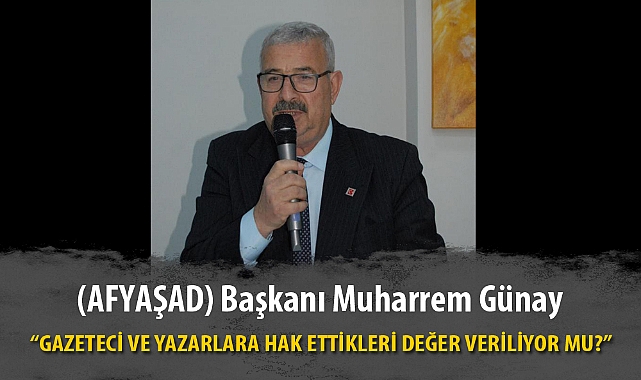 GÜNAY: “GAZETECİ VE YAZARLARA HAK ETTİKLERİ DEĞER VERİLİYOR MU?”