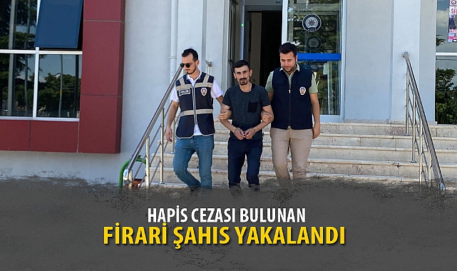 HAPİS CEZASI BULUNAN FİRARİ ŞAHIS YAKALANDI