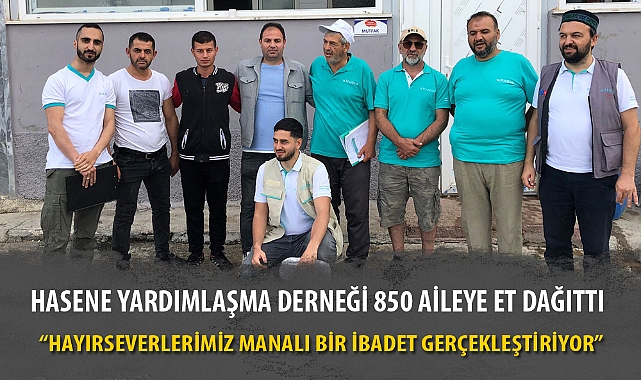 HASENE YARDIMLAŞMA DERNEĞİ 850 AİLEYE ET DAĞITTI