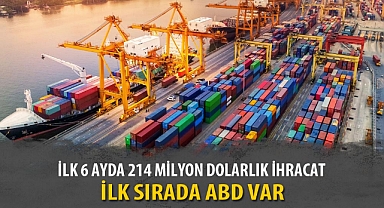 İLK 6 AYDA 214 MİLYON DOLARLIK İHRACAT