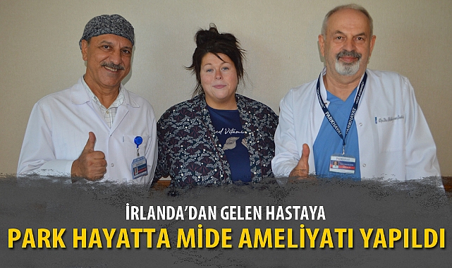 İRLANDA'DAN GELEN HASTAYA PARK HAYATTA MİDE AMELİYATI YAPILDI