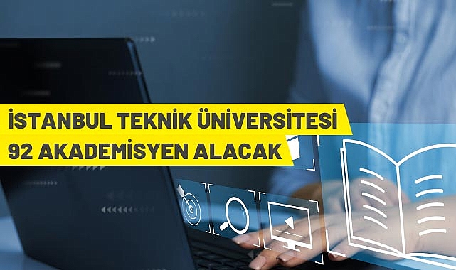İSTANBUL TEKNUK ÜNİVERSİTESİ 92 AKADEMİSYEN ALACAK