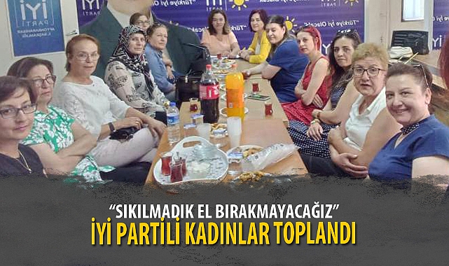 İYİ PARTİLİ KADINLAR TOPLANDI