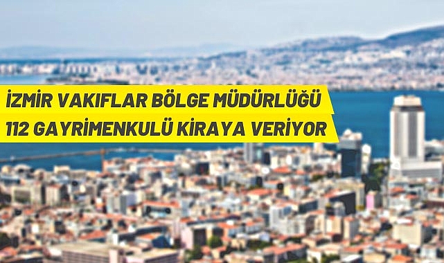 İZMİR VAKIFLAR BÖLGE MÜDÜRLÜĞÜ 112 GAYRİMENKULÜ KİRAYA VERECEK