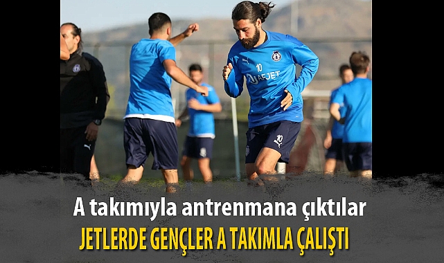 JETLERDE GENÇLER A TAKIMLA ÇALIŞTI