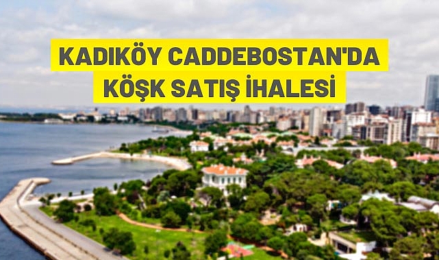 KADIKÖY CADDEBOSTAN’DA KÖŞK SATIŞ İHALESİ