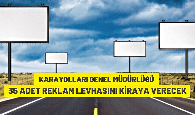KARA YOLLARI GENEL MÜDÜRLÜĞÜ 35 ADET REKLAM LEVHASINI KİRAYA VERECEK