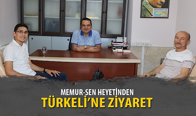 MEMUR-SEN HEYETİNDEN TÜRKELİ’NE ZİYARET