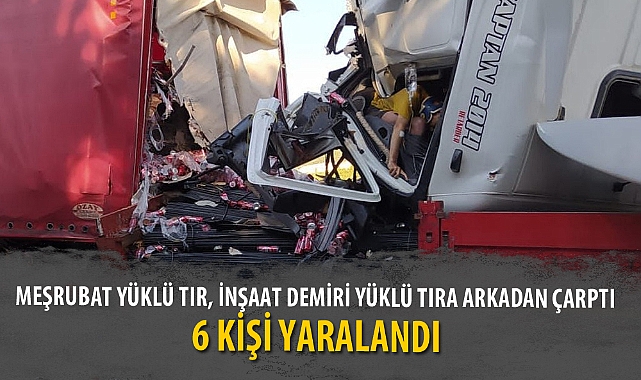 MEŞRUBAT YÜKLÜ TIR, İNŞAAT DEMİRİ YÜKLÜ TIRA ARKADAN ÇARPTI