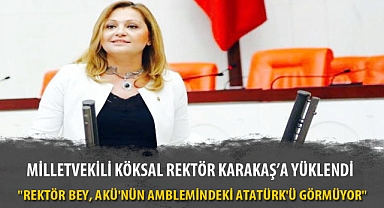 MİLLETVEKİLİ KÖKSAL REKTÖR KARAKAŞ’A YÜKLENDİ