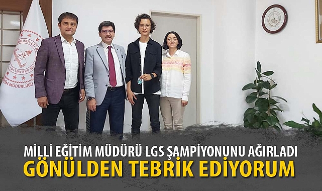 MİLLİ EĞİTİM MÜDÜRÜ LGS ŞAMPİYONUNU AĞIRLADI