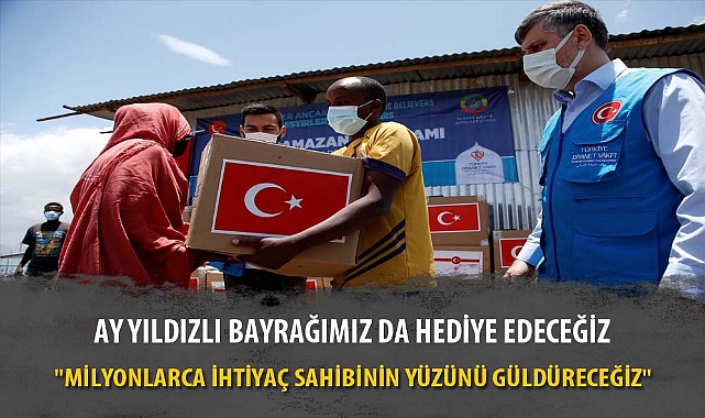 "MİLYONLARCA İHTİYAÇ SAHİBİNİN YÜZÜNÜ GÜLDÜRECEĞİZ"