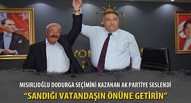 MISIRLIOĞLU DODURGA SEÇİMİNİ KAZANAN AK PARTİYE SESLENDİ
