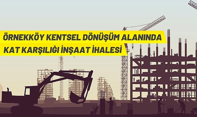 ÖRNEKKÖY KENTSEL DÖNÜŞÜM ALANINDA KAT KARŞILIĞI İNŞAAT İHALESİ