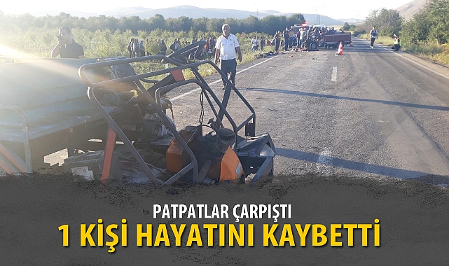 PATPATLAR ÇARPIŞTI 1 KİŞİ HAYATINI KAYBETTİ 