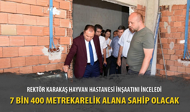REKTÖR KARAKAŞ HAYVAN HASTANESİ İNŞAATINI İNCELEDİ