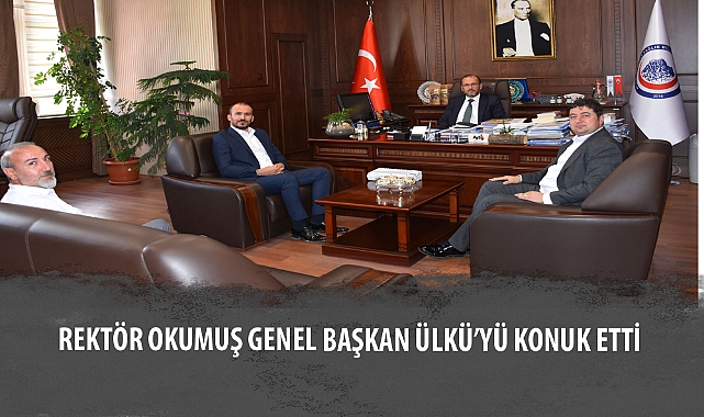 REKTÖR OKUMUŞ GENEL BAŞKAN ÜLKÜ’YÜ KONUK ETTİ
