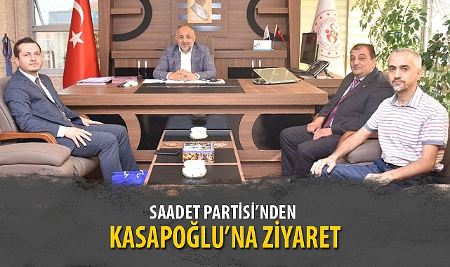 SAADET PARTİSİ’NDEN KASAPOĞLU’NA ZİYARET