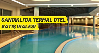 SANDIKLI İLÇESİNDE TERMAL OTEL SATIŞA ÇIKARTILDI