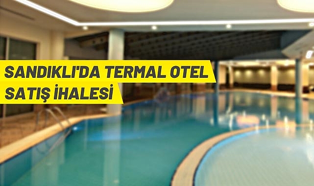 SANDIKLI İLÇESİNDE TERMAL OTEL SATIŞA ÇIKARTILDI