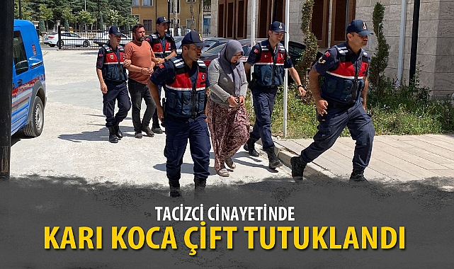 TACİZCİ CİNAYETİNDE KARI KOCA ÇİFT TUTUKLANDI