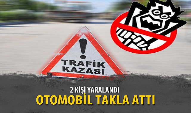TAKLA ATAN OTOMOBİLDE 2 KİŞİ YARALANDI