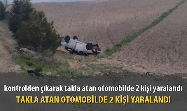 TAKLA ATAN OTOMOBİLDE 2 KİŞİ YARALANDI