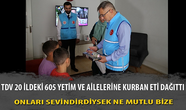 TDV 20 İLDEKİ 605 YETİM VE AİLELERİNE KURBAN ETİ DAĞITTI