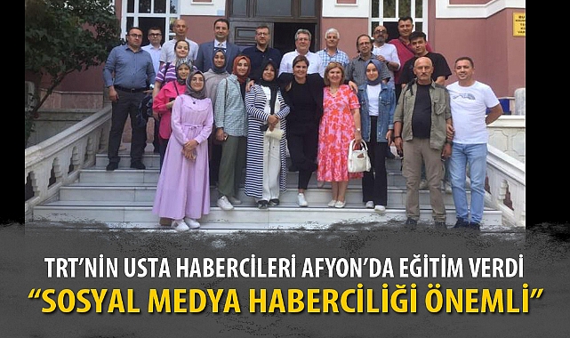 TRT’NİN USTA HABERCİLERİ AFYON’DA EĞİTİM VERDİ