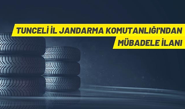 TUNCELİ İL JANDARMA KOMUTANLIIĞINDAN MUBADELE İLANI