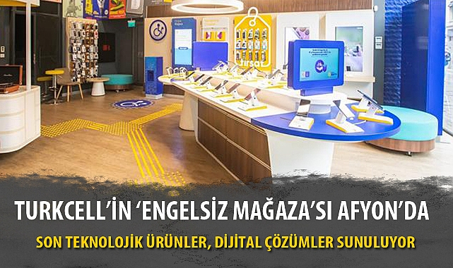 TURKCELL’İN ‘ENGELSİZ MAĞAZA’SI AFYON’DA
