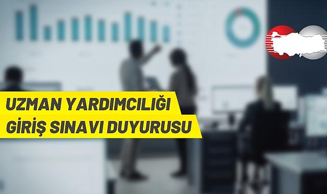 UZMAN YARDIMCILIĞI GİRİŞ SINAVI DUYURUSU