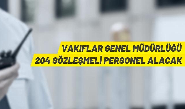 VAKIFLAR GENEL MÜDÜRLÜĞÜ 204 SÖZLEŞMELİ PERSONEL ALACAK