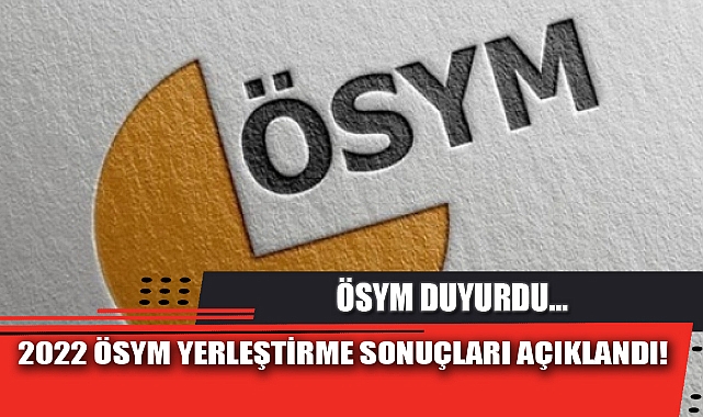 2022 ÖSYM YERLEŞTİRME SONUÇLARI AÇIKLANDI!