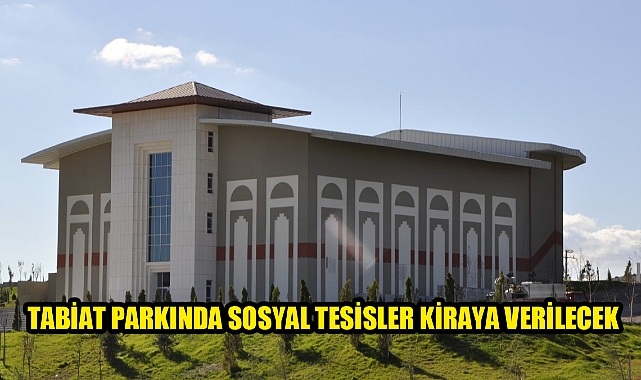 26 AĞUSTOS TABİAT PARKI'NDAKİ SATIŞ BİRİMLERİ, KAFETERYA VE SOSYAL TESİS ALANI KİRAYA VERİLECEK