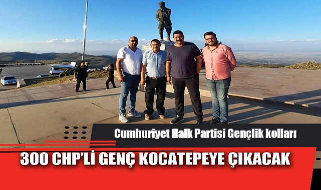 300 CHP’Lİ KOCATEPEYE ÇIKACAK