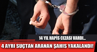 4 AYRI SUÇTAN ARANAN ŞAHIS YAKALANDI!