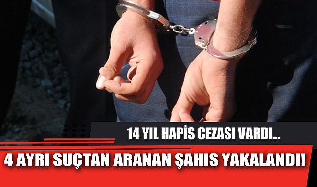 4 AYRI SUÇTAN ARANAN ŞAHIS YAKALANDI!