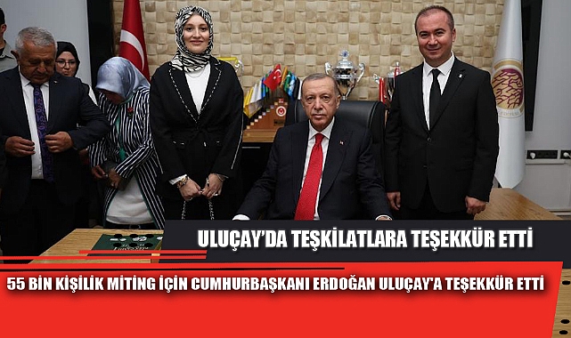 55 BİN KİŞİLİK MİTİNG İÇİN CUMHURBAŞKANI ERDOĞAN ULUÇAY'A TEŞEKKÜR ETTİ  