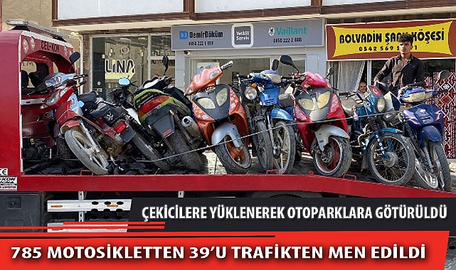 785 MOTOSİKLETTEN 39’U TRAFİKTEN MEN EDİLDİ