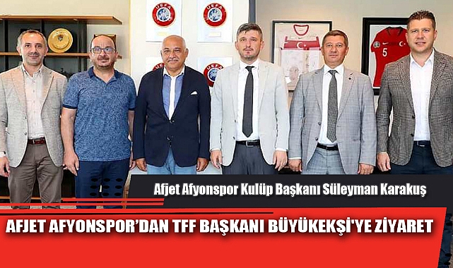 AFJET AFYONSPOR’DAN TFF BAŞKANI BÜYÜKEKŞİ'YE ZİYARET