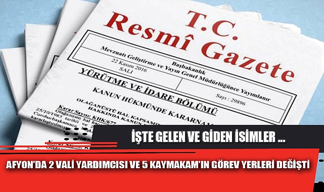 AFYON’DA 2 VALİ YARDIMCISI VE 5 KAYMAKAM’IN GÖREV YERLERİ DEĞİŞTİ