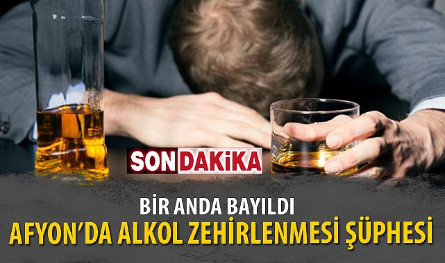 AFYON’DA ALKOL ZEHİRLENMESİ ŞÜPHESİ