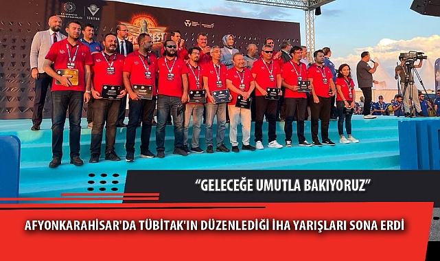 AFYONKARAHİSAR'DA TÜBİTAK'IN DÜZENLEDİĞİ İHA YARIŞLARI SONA ERDİ