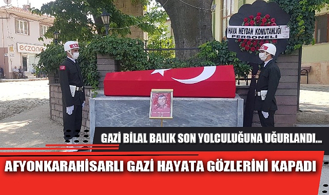 AFYONKARAHİSARLI GAZİ HAYATA GÖZLERİNİ KAPADI