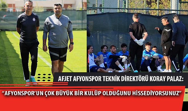 “AFYONSPOR’UN ÇOK BÜYÜK BİR KULÜP OLDUĞUNU HİSSEDİYORSUNUZ”
