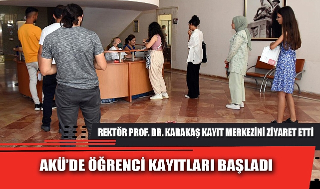 AKÜ’DE ÖĞRENCİ KAYITLARI BAŞLADI