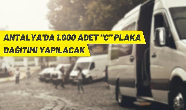 ANTALYA'DA 1.000 ADET "C" PLAKA DAĞITIMI YAPILACAKTIR