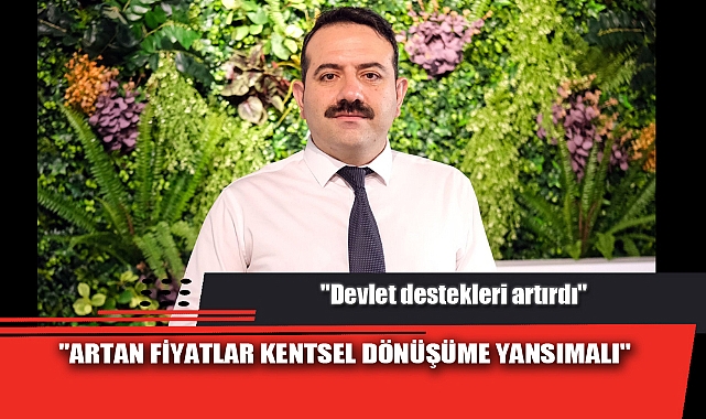 "ARTAN FİYATLAR KENTSEL DÖNÜŞÜME YANSIMALI"