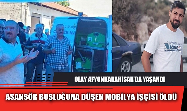 ASANSÖR BOŞLUĞUNA DÜŞEN MOBİLYA İŞÇİSİ ÖLDÜ